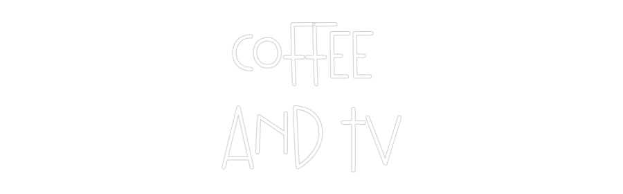 Custom Neon: Coffee 
and TV