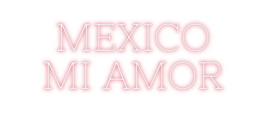 Custom Neon: MEXICO
MI AMOR