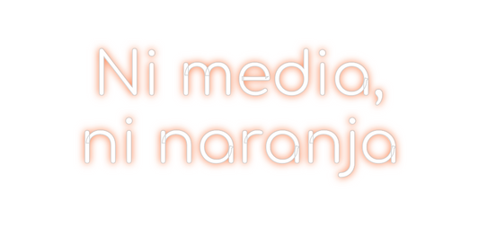 Custom Neon: Ni media,
ni ...