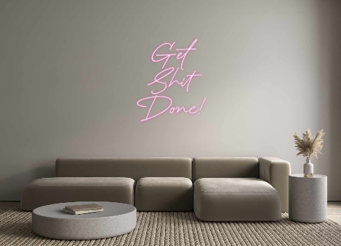 Custom Neon: Get 
Shit 
Do...