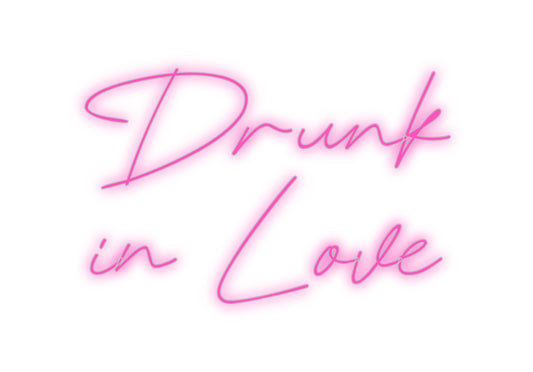 Custom Neon: Drunk 
in Love