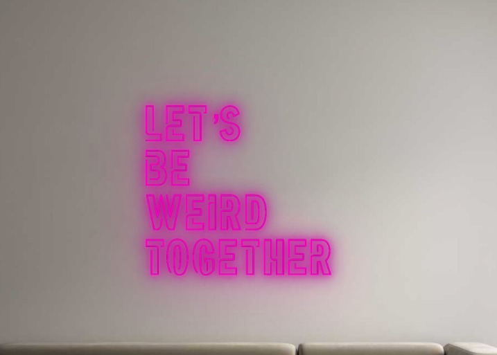 LETS BE WEIRD TOGETHER