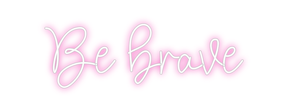 Custom Neon: Be brave