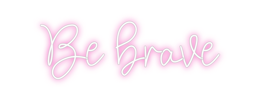 Custom Neon: Be brave